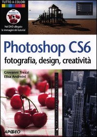 Photoshop_Cs6_Fotografia_Designer_Creativita`_+_Dvd_-Andreini_Elisa_Trezzi_Giovanni